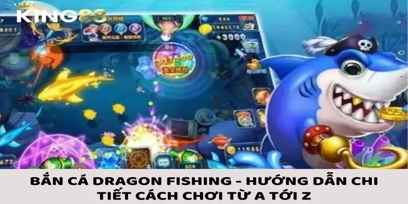 Bắn Cá Dragon Fishing - Hướng Dẫn Chi Tiết Cách Chơi Từ A Tới Z