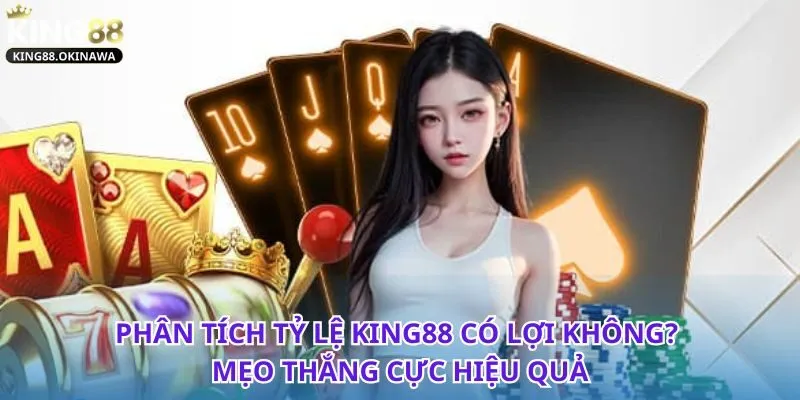 Cách nhìn nhận phân tích tỷ lệ King88 có lợi không?