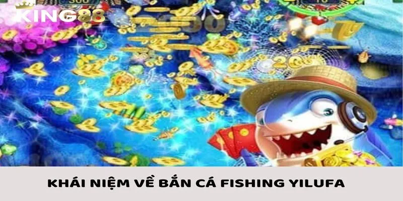 Khái niệm chính xác về sản phẩm bắn cá Fishing Yilufa