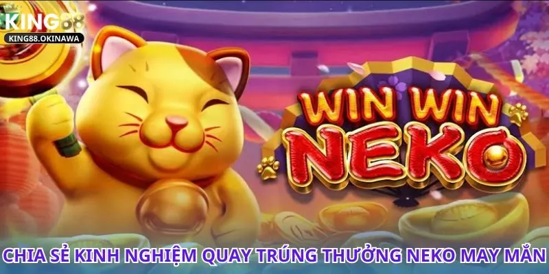 Khám phá mẹo chơi Neko May Mắn dễ trúng thưởng