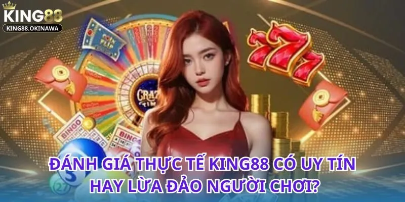 King88 Có Lừa Đảo Không? Kiểm Tra Những Phản Hồi Thật Sự