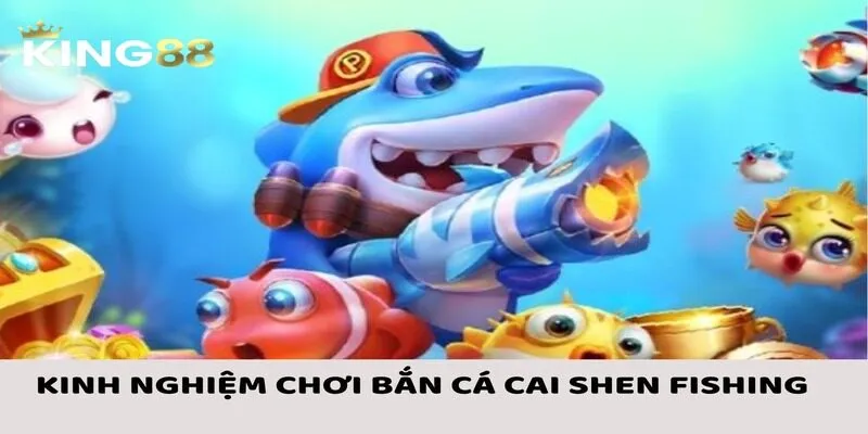 Liệt kê các kinh nghiệm được đúc kết khi chơi bắn cá Cai Shen Fishing