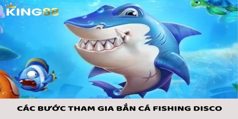 Liệt kê từng bước để tham gia bắn cá Fishing Disco