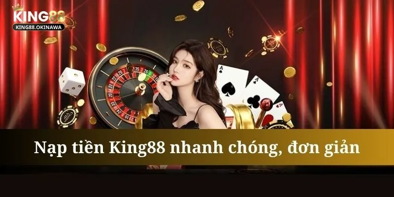 Nạp tiền King88 chỉ với 4 bước cực đơn giản