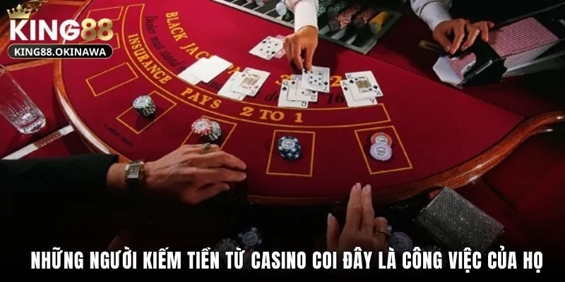 Những người kiếm tiền từ casino coi đây là công việc của họ