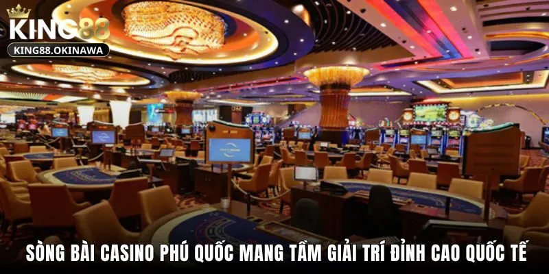 Sòng bài casino Phú Quốc mang tầm giải trí đỉnh cao quốc tế 