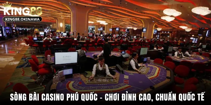 Sòng Bài Casino Phú Quốc - Chơi Đỉnh Cao, Chuẩn Quốc Tế