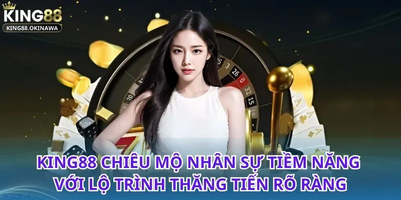 Tuyển Dụng King88 - Cơ Hội Thăng Tiến Chỉ Có Tại Đây